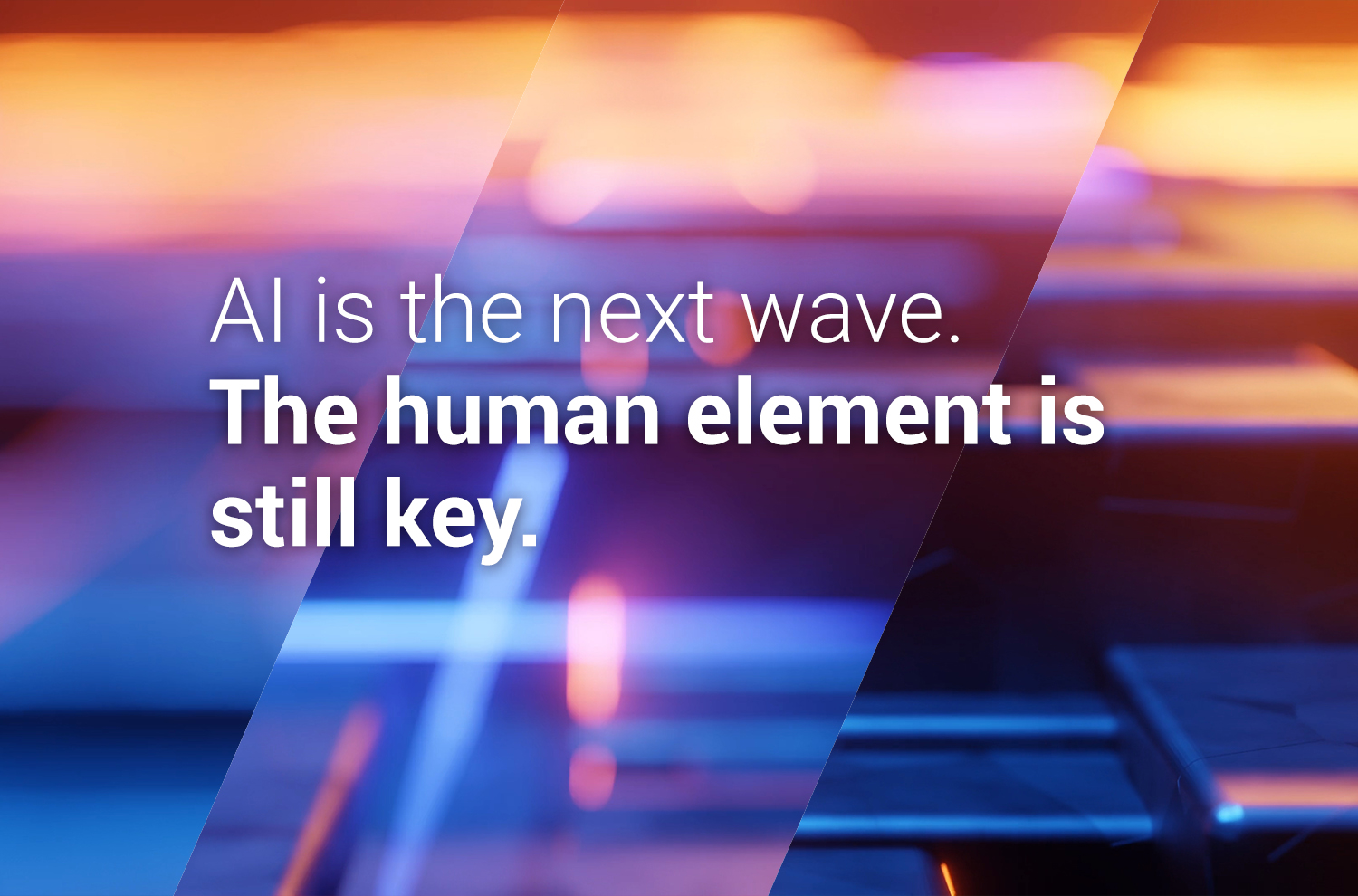 AI is the next wave. The human element is still key.